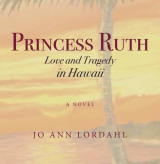 Princess Ruth: Love and Tragedy in Hawaii by Jo Ann Lordahl